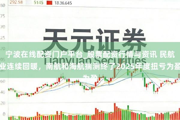 宁波在线配资门户平台_股票配资行情与资讯 民航业连续回暖,南航和海航揣测终了2025年度扭亏为盈