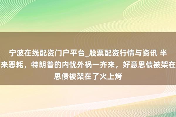 宁波在线配资门户平台_股票配资行情与资讯 半夜倏得传来恶耗,特朗普的内忧外祸一齐来,好意思债被架在了火上烤