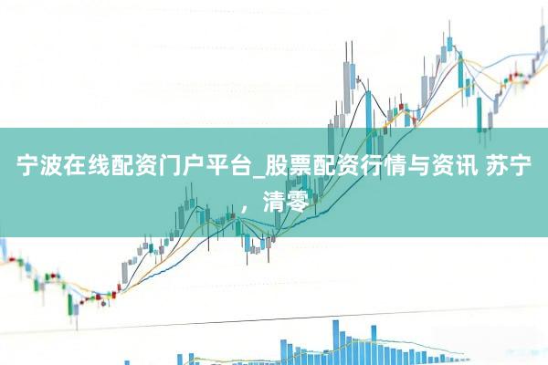 宁波在线配资门户平台_股票配资行情与资讯 苏宁，清零